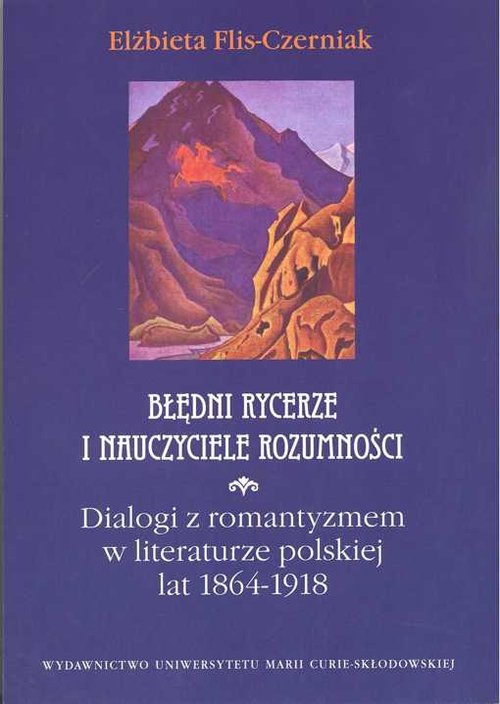 Image of Błędni rycerze i nauczyciele rozumności Dialogi z romantyzmem w literaturze polskiej lat 1864-1918