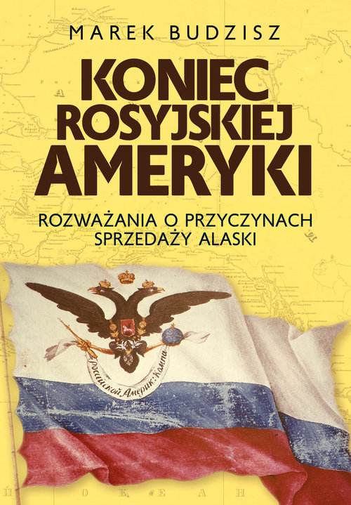 Image of Koniec rosyjskiej Ameryki Rozważania o przyczynach sprzedaży Alaski
