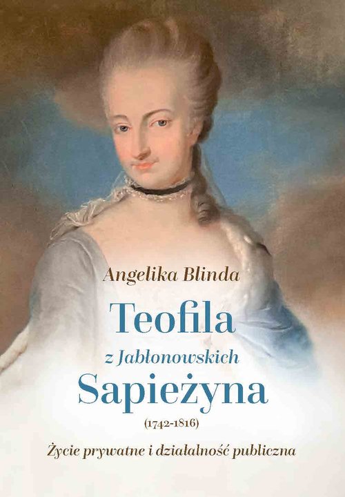 Image of Teofila z Jabłonowskich Sapieżyna (1742-1816) Życie prywatne i działalność publiczna