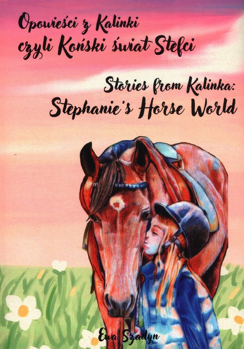 Image of Opowieści z Kalinki czyli Koński świat Stefci. Stories from Kalinka Stephanie’s Horse World