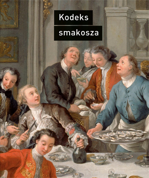 Image of Kodeks smakosza. Kompletny podręcznik gastronomii, zawierający prawa, reguły, zastosowania i przykłady