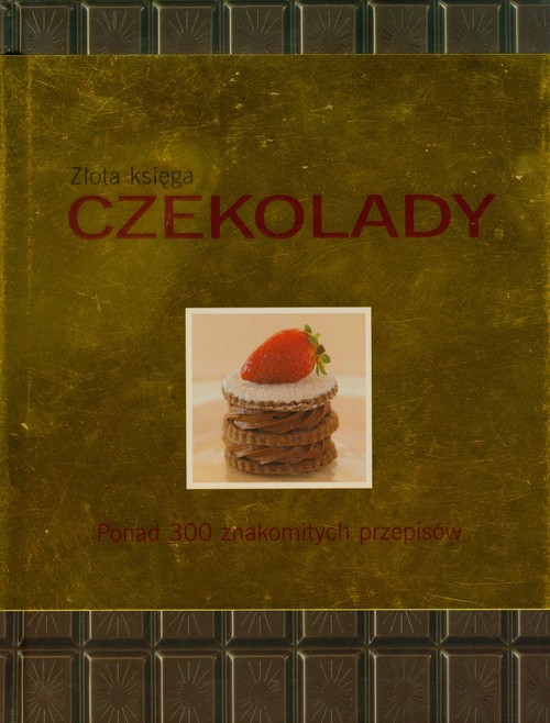Image of Złota księga czekolady Ponad 300 znakomitych przepisów