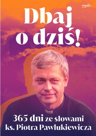 Image of Dbaj o dziś! 365 dni ze słowami ks. Piotra Pawlukiewicza
