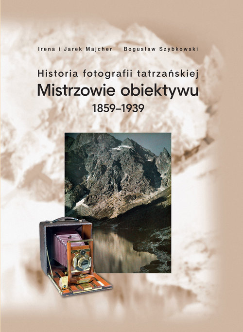 Image of Historia fotografii tatrzańskiej Mistrzowie obiektywu 1859-1939