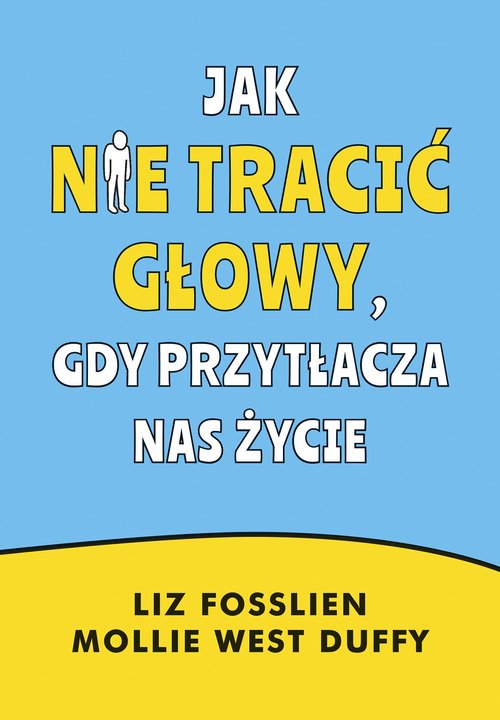 Image of Jak nie tracić głowy, gdy przytłacza nas życie