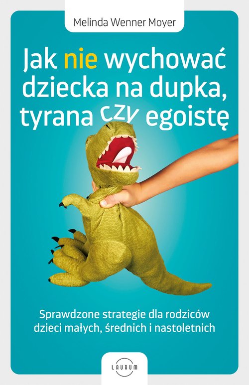 Image of Jak nie wychować dziecka na dupka, tyrana czy egoistę Sprawdzone strategie dla rodziców