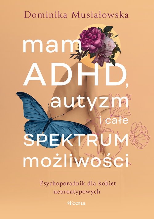 Image of Mam ADHD, autyzm i całe spektrum możliwości. Psychoporadnik dla kobiet neuroatypowych
