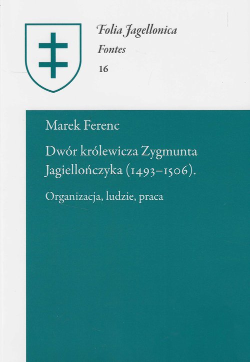 Image of Dwór królewicza Zygmunta Jagiellończyka (1493-1506) Organizacja, ludzie, praca