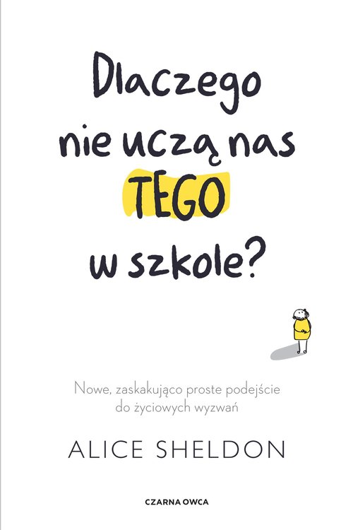 Image of Dlaczego nie uczą nas tego w szkole? Nowe, zaskakująco proste podejście do życiowych wyzwań