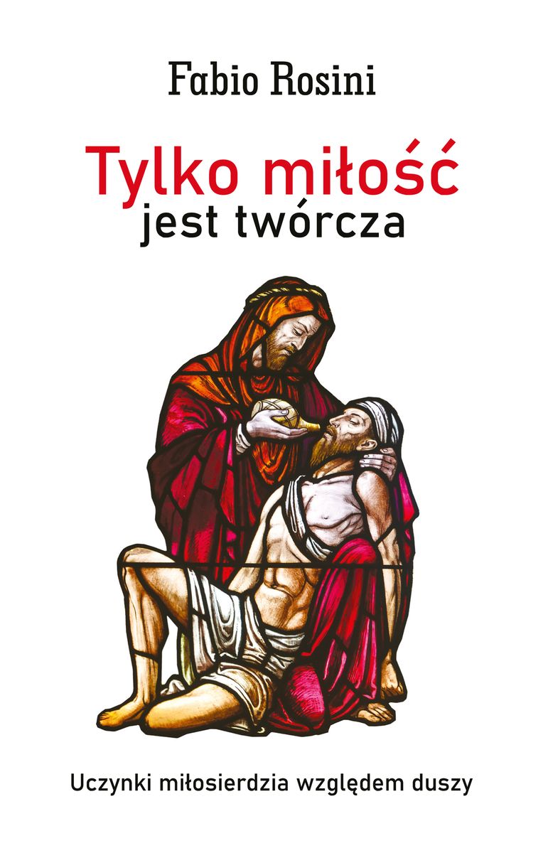 Image of Tylko miłość jest twórcza Uczynki miłosierdzia względem duszy