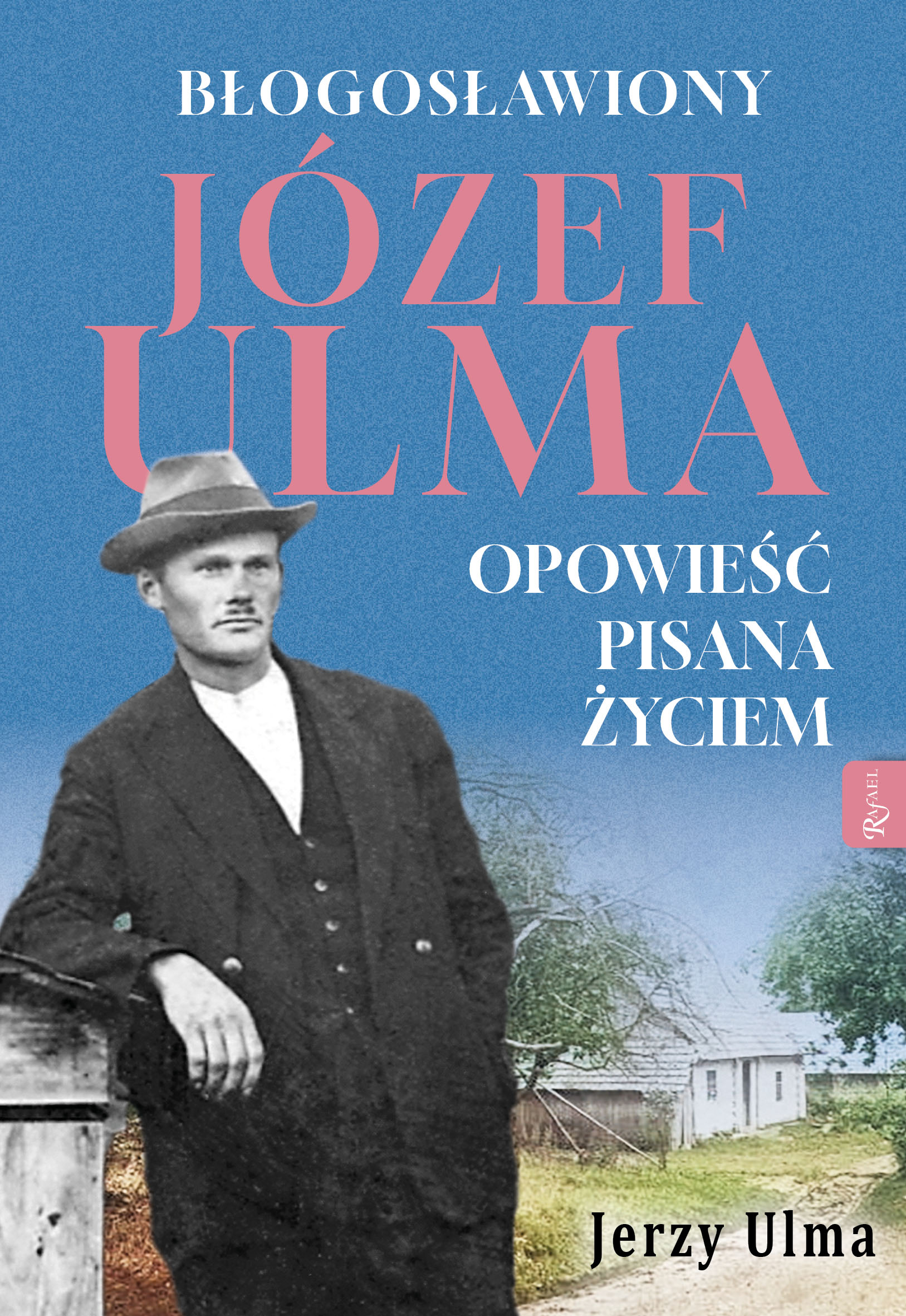 Image of Błogosławiony Józef Ulma Opowieść pisana życiem, O moim wujku „Ulmanie” słów kilka…