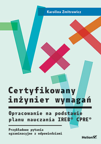 Image of Certyfikowany inżynier wymagań. Opracowanie na podstawie planu nauczania IREB® CPRE®. Przykładowe pytania egzaminacyjne z odpowiedziami