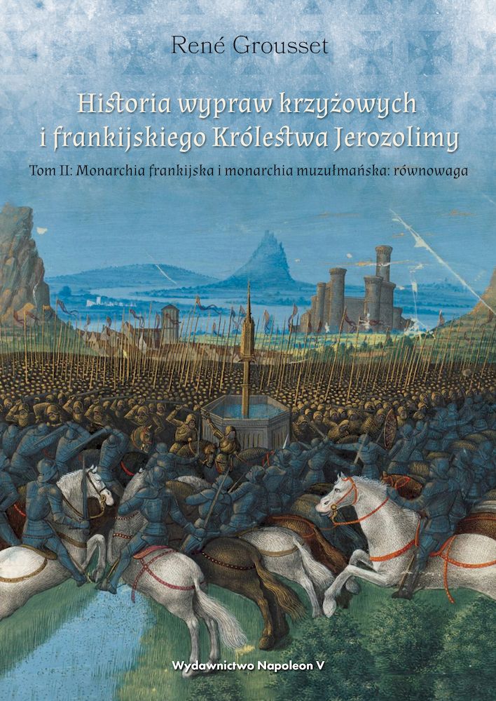 Image of Historia wypraw krzyżowych i frankijskiego Królestwa Jerozolimy. Monarchia frankijska i monarchia muzułmańska równowaga. Tom 2