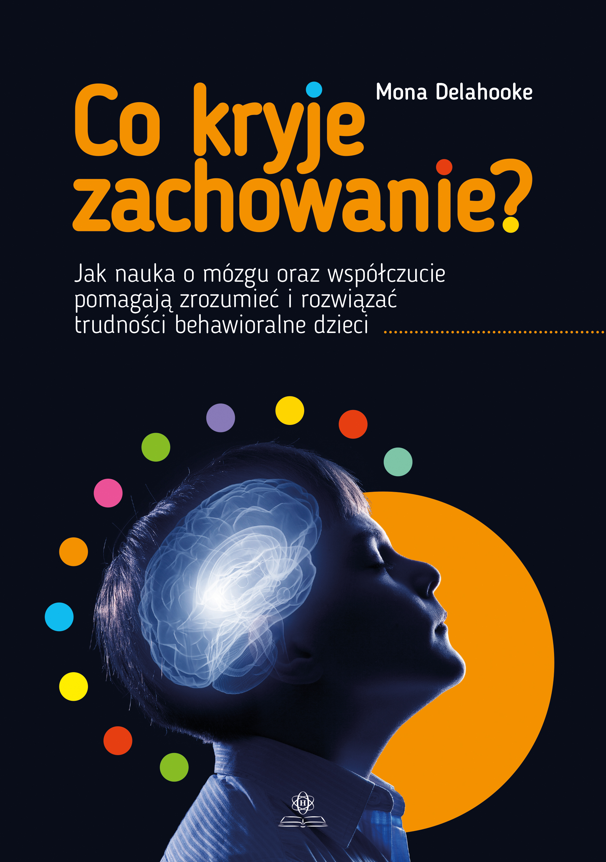 Image of Co kryje zachowanie?. Jak nauka o mózgu oraz współczucie pomagają zrozumieć i rozwiązać trudności behawioralne dzieci