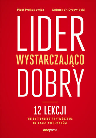 Image of Lider wystarczająco dobry. 12 lekcji autentycznego przywództwa na czasy niepewności