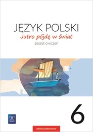 Image of Język polski jutro pójdę w świat zeszyt ćwiczeń dla klasy 6 szkoły podstawowej 179717