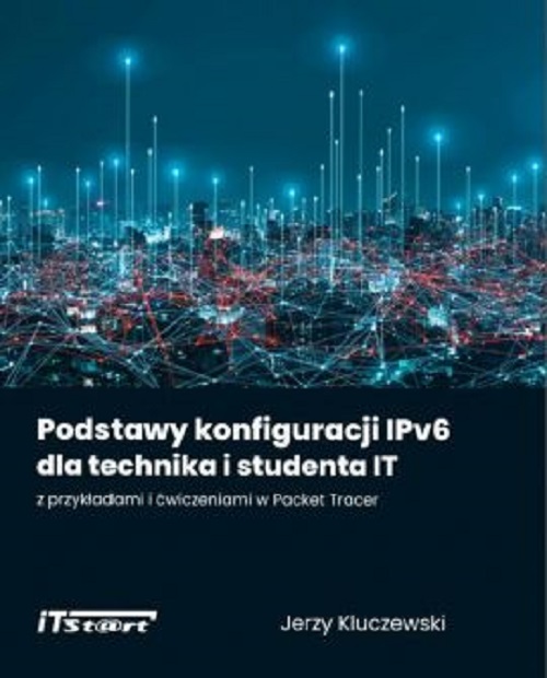 Image of Podstawy konfiguracji IPv6 dla technika i studenta IT z przykładami i ćwiczeniami w Packet Tracer