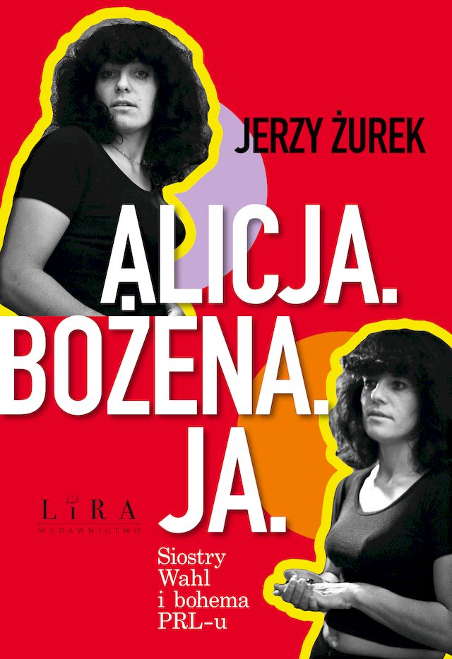 Image of Alicja. Bożena. Ja. Siostry Wahl i bohema PRL-u