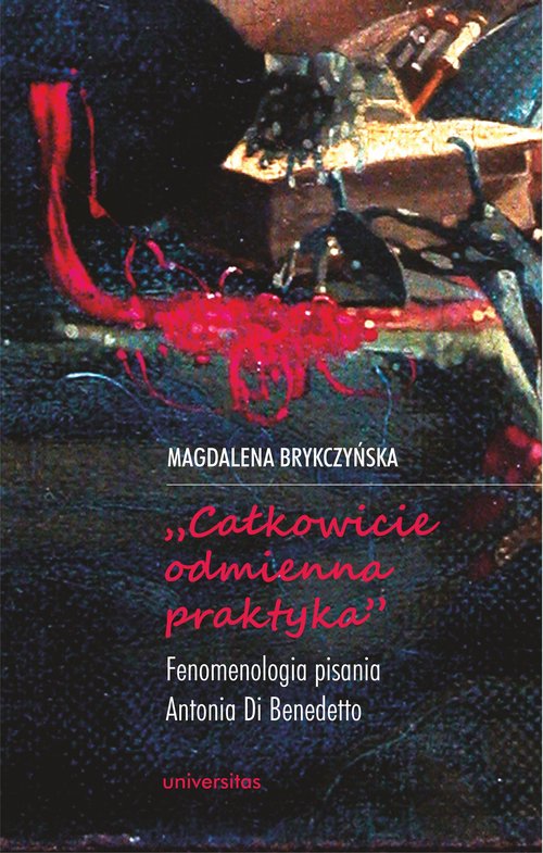 Image of „Całkowicie odmienna praktyka”. Fenomenologia pisania Antonia di Benedetto