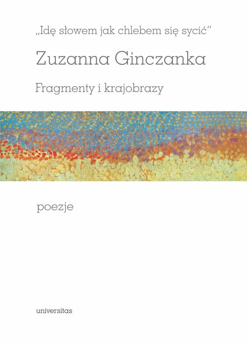 Image of Idę słowem jak chlebem się sycić Fragmenty i krajobrazy Poezje