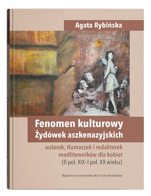 Image of Fenomen kulturowy Żydówek aszkenazyjskich - autorek, tłumaczek i redaktorek modlitewników dla kobiet